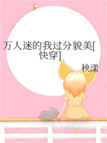 万人迷的我过分貌美[快穿] 作者:秧漾免费阅读
