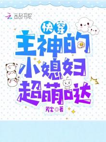 快穿:主神的小媳妇超萌哒 小说