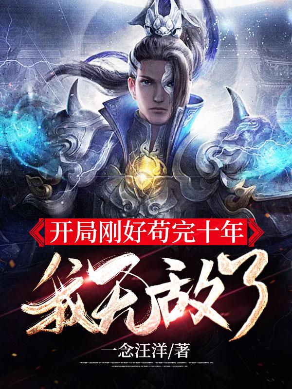开局刚好苟完十年,我无敌了一念汪洋