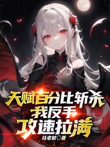 天赋百分比斩杀,我反手攻速拉满免费阅读