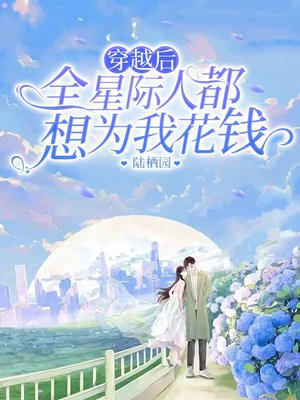 全星际都想为我花钱小说
